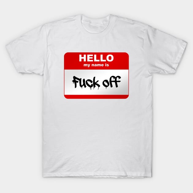 Hello my name is Fuck Off T-Shirt by Smurnov